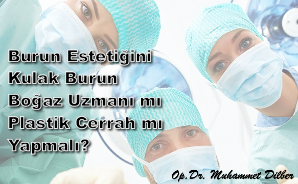 Burun Estetiğini Kulak Burun Boğaz Uzmanı mı Plastik Cerrah mı Yapmalı?